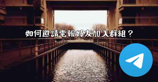 如何邀請電報好友加入群組？