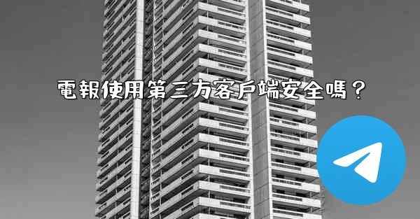 電報使用第三方客戶端安全嗎？