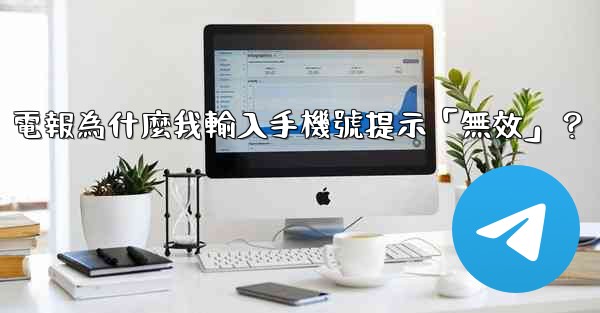 電報為什麼我輸入手機號提示「無效」？
