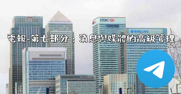 <b>電報-第七部分：消息與媒體的高級管理</b>