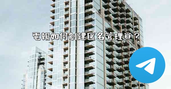 電報如何創建匿名管理員？