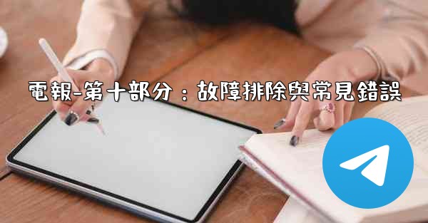 <b>電報-第十部分：故障排除與常見錯誤</b>