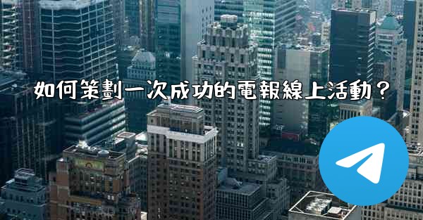 如何策劃一次成功的電報線上活動？