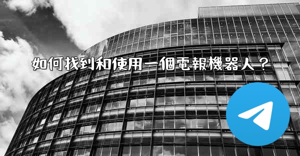 <b>如何找到和使用一個電報機器人？</b>