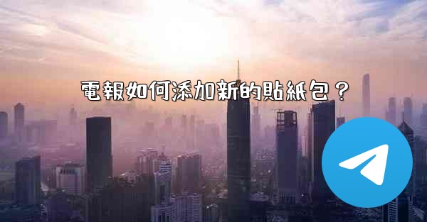 電報如何添加新的貼紙包？