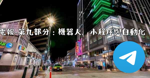 電報-第九部分：機器人、小程序與自動化