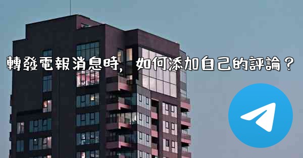 轉發電報消息時，如何添加自己的評論？