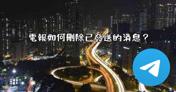 電報如何刪除已發送的消息？