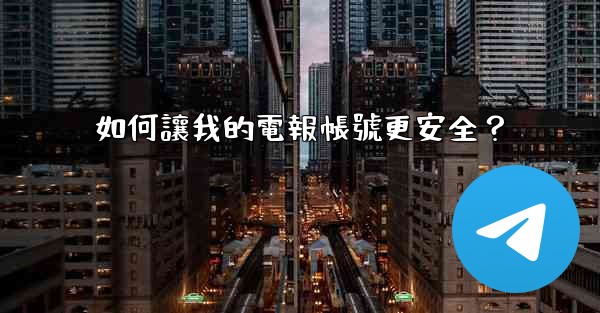 如何讓我的電報帳號更安全？