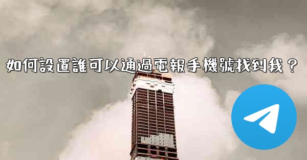 如何設置誰可以通過電報手機號找到我？