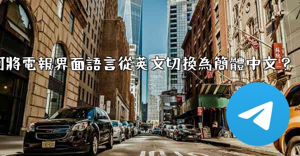 如何將電報界面語言從英文切換為簡體中文？