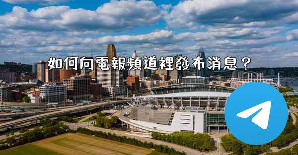 如何向電報頻道裡發布消息？