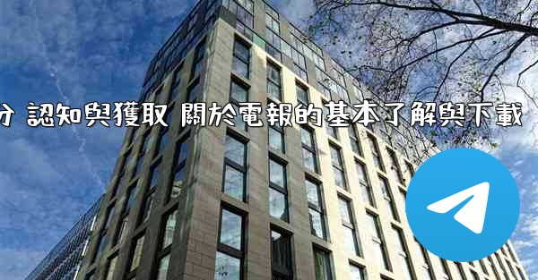 第一部分 認知與獲取 關於電報的基本了解與下載