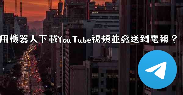 如何使用機器人下載YouTube視頻並發送到電報？