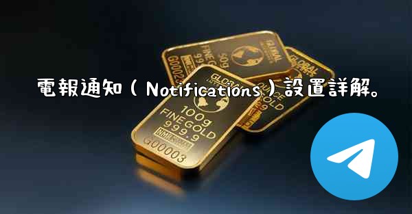 電報通知（Notifications）設置詳解。