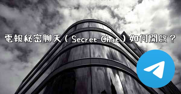 電報秘密聊天（Secret Chat）如何開啟？