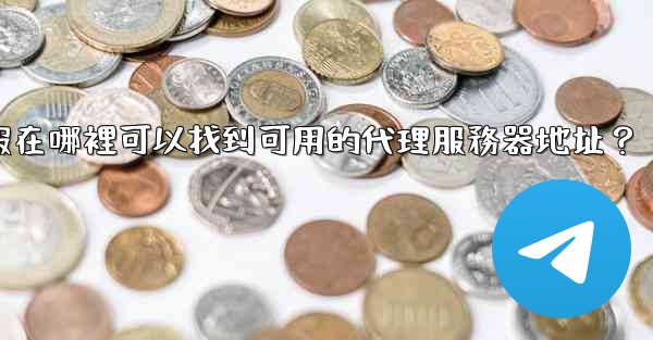 電報在哪裡可以找到可用的代理服務器地址？