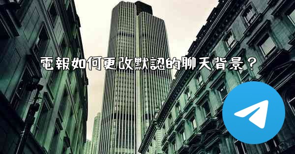 電報如何更改默認的聊天背景？