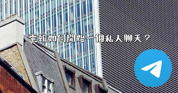 電報如何開始一個私人聊天？