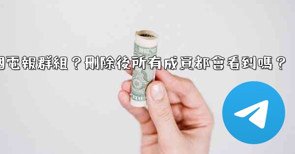 <b>如何刪除一個電報群組？刪除後所有成員都會看到嗎？</b>