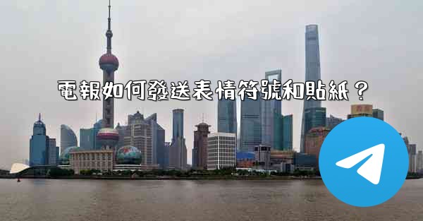 電報如何發送表情符號和貼紙？