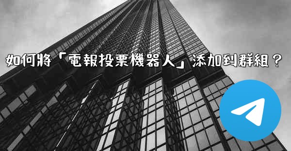 如何將「電報投票機器人」添加到群組？