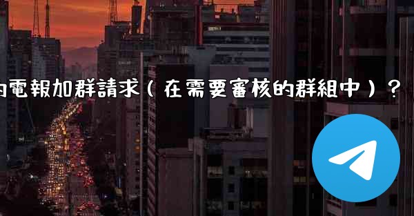 如何批准或拒絕用戶的電報加群請求（在需要審核的群組中）？