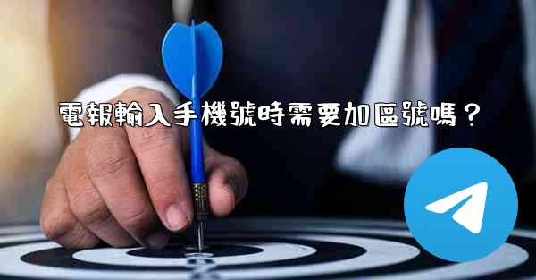 <b>電報輸入手機號時需要加區號嗎？</b>