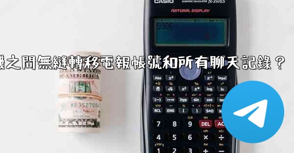 如何在兩台手機之間無縫轉移電報帳號和所有聊天記錄？