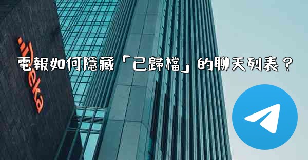 電報如何隱藏「已歸檔」的聊天列表？