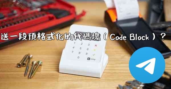 電報如何發送一段預格式化的代碼塊（Code Block）？