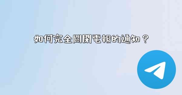 <b>如何完全關閉電報的通知？</b>