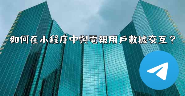 如何在小程序中與電報用戶數據交互？