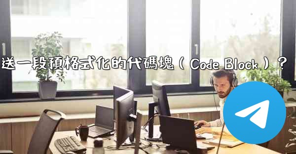 電報如何發送一段預格式化的代碼塊（Code Block）？