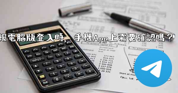 電報電腦版登入時，手機App上需要確認嗎？