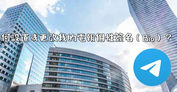 <b>如何設置或更改我的電報個性簽名（Bio）？</b>