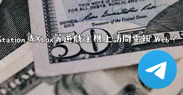 如何在PlayStation或Xbox等遊戲主機上訪問電報 Web？