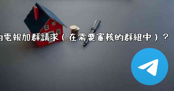 如何批准或拒絕用戶的電報加群請求（在需要審核的群組中）？