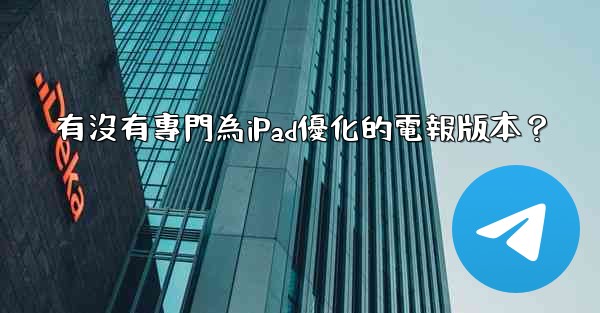 有沒有專門為iPad優化的電報版本？