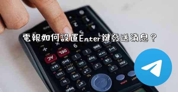 電報如何設置Enter鍵發送消息？