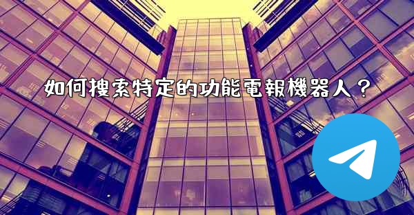 如何搜索特定的功能電報機器人？