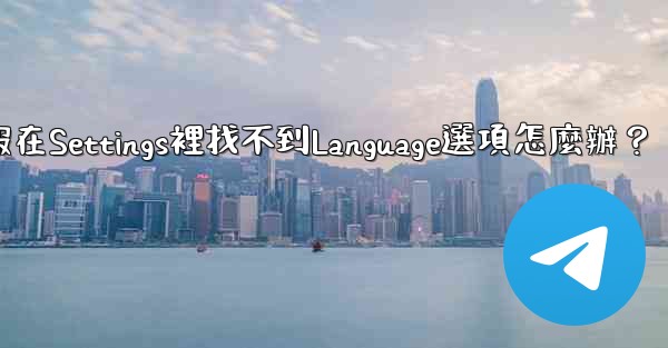 電報在Settings裡找不到Language選項怎麼辦？