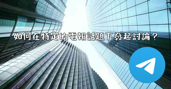 如何在特定的電報話題下發起討論？