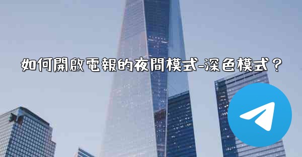 如何開啟電報的夜間模式-深色模式？