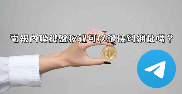 電報內聯鍵盤按鈕可以鏈接到網址嗎？