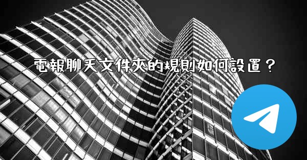 電報聊天文件夾的規則如何設置？