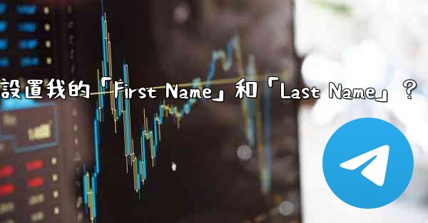在電報如何設置我的「First Name」和「Last Name」？