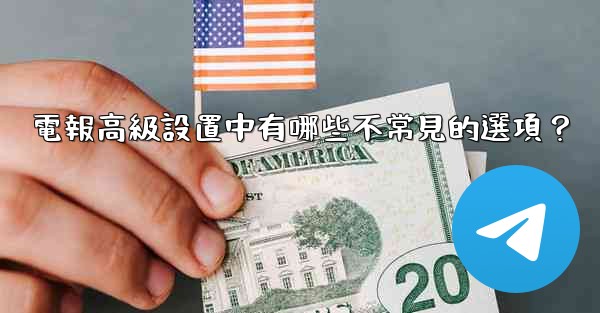 電報高級設置中有哪些不常見的選項？