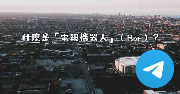 什麼是「電報機器人」（Bot）？