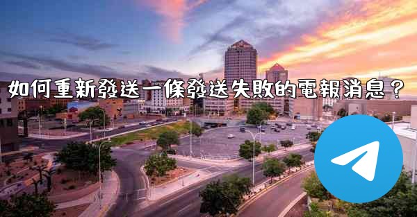如何重新發送一條發送失敗的電報消息？